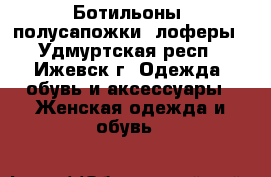 Ботильоны, полусапожки, лоферы - Удмуртская респ., Ижевск г. Одежда, обувь и аксессуары » Женская одежда и обувь   